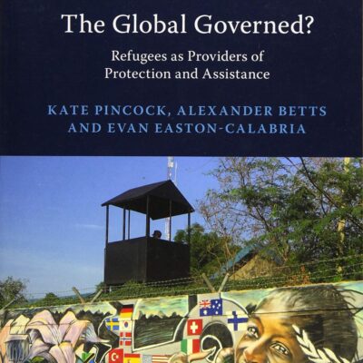 The Global Governed?: Refugees as Providers of Protection and Assistance (Cambridge Asylum and Migration Studies)