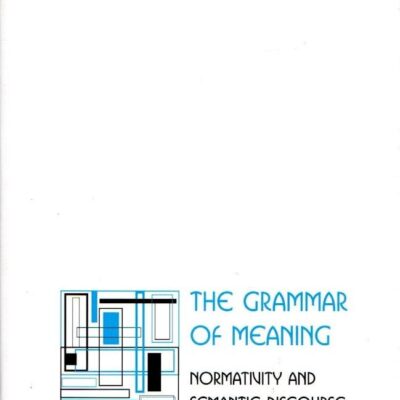 The Grammar of Meaning: Normatiuity and Semantic Discourse: Normativity and Semantic Discourse (Cambridge Studies in Philosophy)