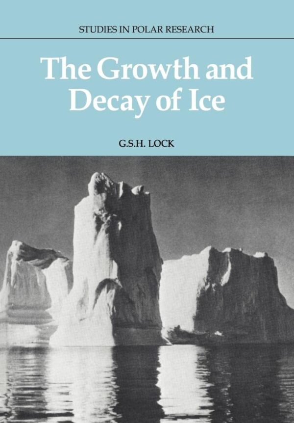 The Growth and Decay of Ice (Studies in Polar Research)