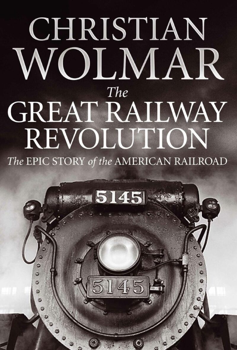 The Great Railway Revolution: The Epic Story of the American Railroad