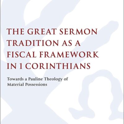 The Great Sermon Tradition as a Fiscal Framework in 1 Corinthians: Towards a Pauline Theology of Material Possessions (The Library of New Testament Studies)