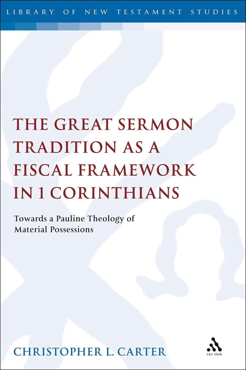 The Great Sermon Tradition as a Fiscal Framework in 1 Corinthians: Towards a Pauline Theology of Material Possessions (The Library of New Testament Studies)