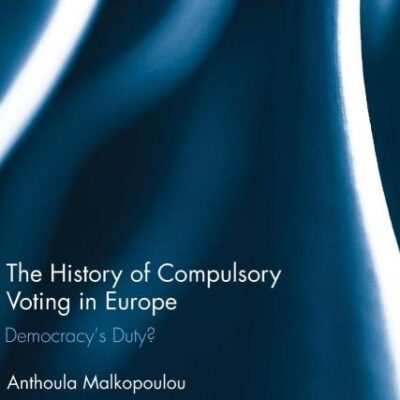 The History of Compulsory Voting in Europe: Democracy`s Duty? (Routledge Studies in Social and Political Thought)