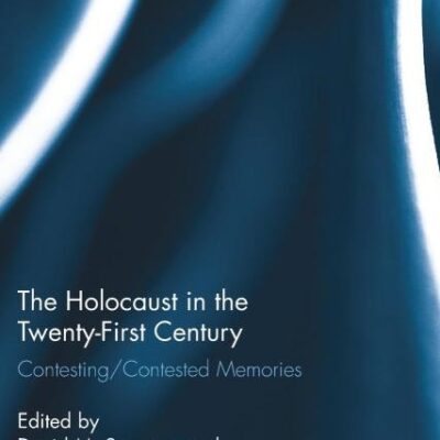 The Holocaust in the Twenty-First Century: Contesting/Contested Memories (Routledge Studies in Cultural History)