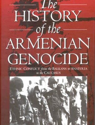 The History of the Armenian Genocide: Ethnic Conflict From the Balkans to Anatolia to the Caucasus