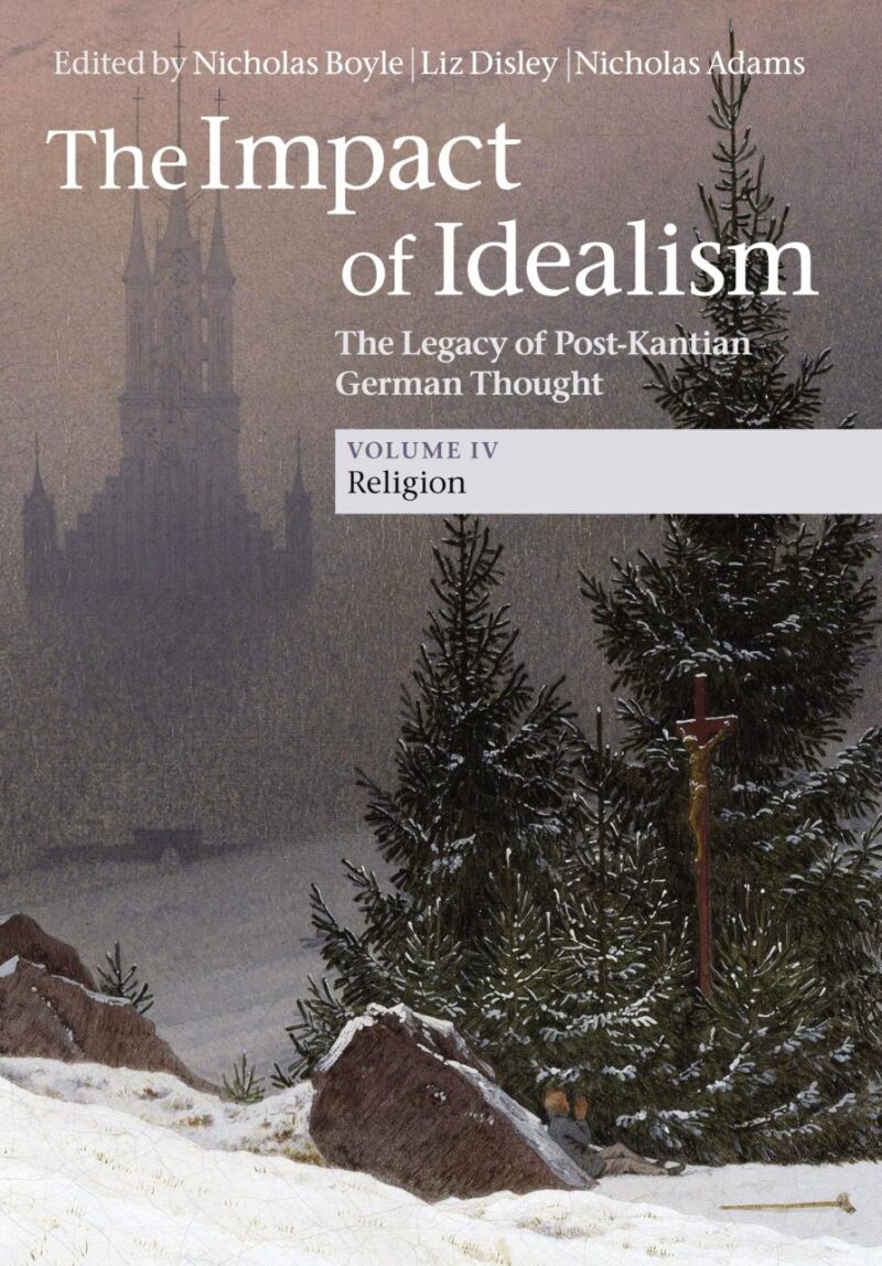 The Impact of Idealism: The Legacy of Post-Kantian German Thought: Volume 4 (The Impact of Idealism 4 Volume Set)