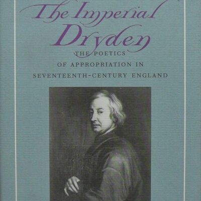 The Imperial Dryden: The Poetics of Appropriation in Seventeenth-Century England