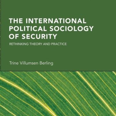 The International Political Sociology of Security: Rethinking Theory and Practice