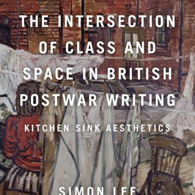 The Intersection of Class and Space in British Postwar Writing: Kitchen Sink Aesthetics