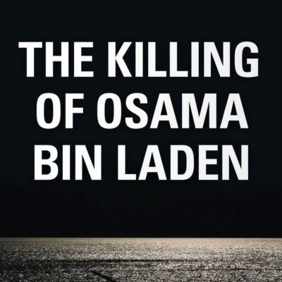 The Killing of Osama Bin Laden: The Real Story Behind the Lies