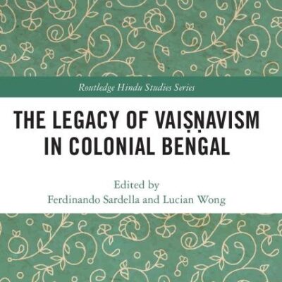 The Legacy of Vaiṣṇavism in Colonial Bengal (Routledge Hindu Studies Series)