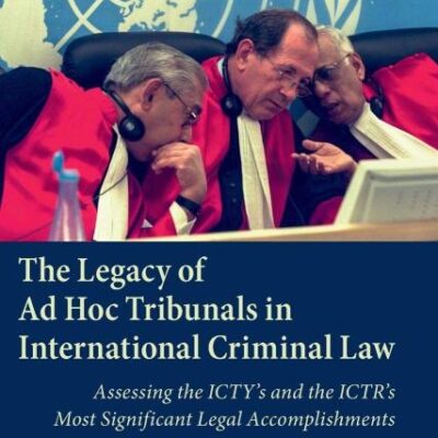 The Legacy of Ad Hoc Tribunals in International Criminal Law: Assessing the ICTY's and the ICTR's Most Significant Legal Accomplishments