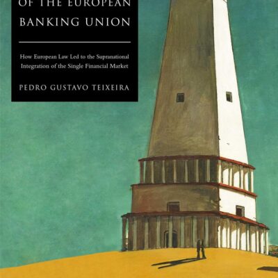 The Legal History of the European Banking Union: How European Law Led to the Supranational Integration of the Single Financial Market
