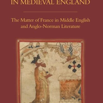 The Legend of Charlemagne in Medieval England: The Matter of France in Middle English and Anglo- Norman Literature
