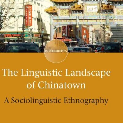 The Linguistic Landscape of Chinatown: A Sociolinguistic Ethnography: 6 (Encounters)