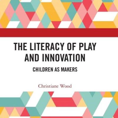 The Literacy of Play and Innovation: Children as Makers