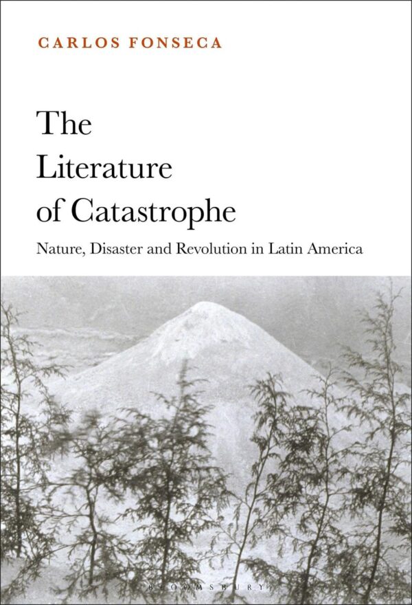 The Literature of Catastrophe: Nature, Disaster and Revolution in Latin America
