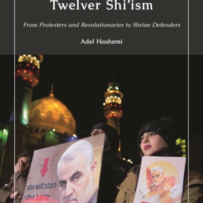 The Making of Martyrdom in Modern Twelver Shi’ism: From Protesters and Revolutionaries to Shrine Defenders