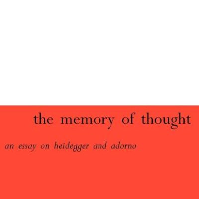 The Memory of Thought: An Essay on Heidegger and Adorno (Athlone Contemporary European Thinkers)