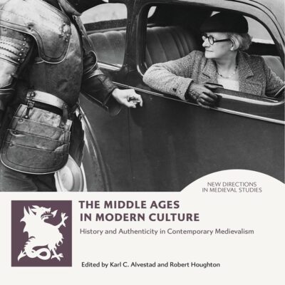The Middle Ages in Modern Culture: History and Authenticity in Contemporary Medievalism (New Directions in Medieval Studies)