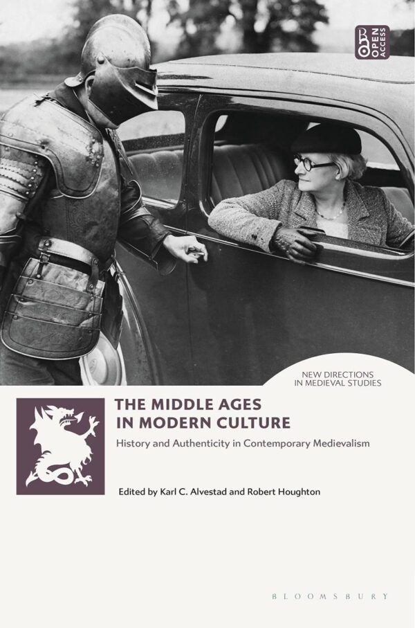 The Middle Ages in Modern Culture: History and Authenticity in Contemporary Medievalism (New Directions in Medieval Studies)
