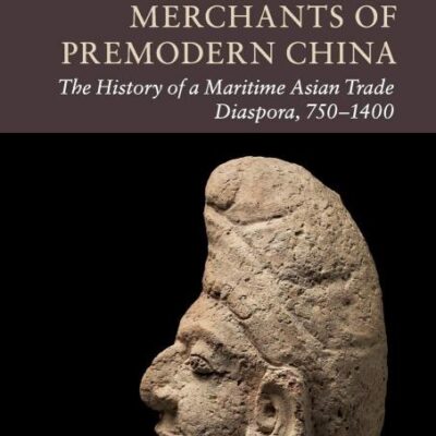 The Muslim Merchants of Premodern China: The History of a Maritime Asian Trade Diaspora