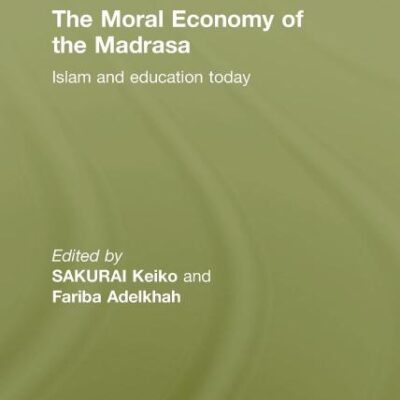 The Moral Economy of the Madrasa: Islam and Education Today (New Horizons in Islamic Studies)