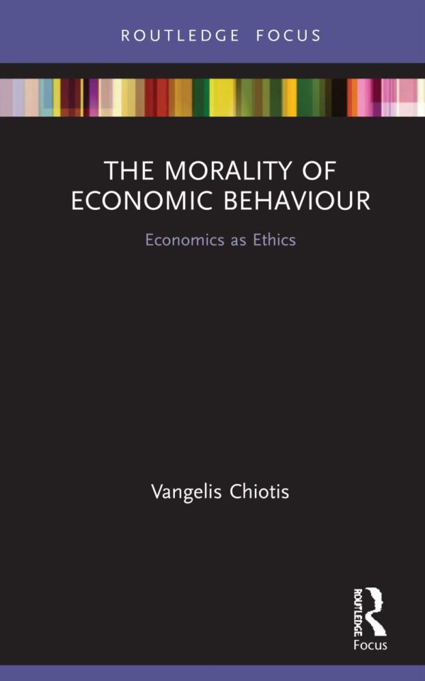 The Morality of Economic Behaviour: Economics as Ethics (Routledge INEM Advances in Economic Methodology)