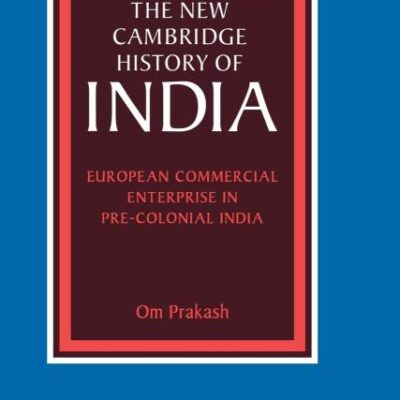 The New Cambridge History of India: European Commercial Enterprise in Pre-Colonial India