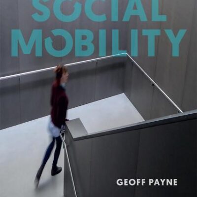 The New Social Mobility: How the Politicians Got It Wrong