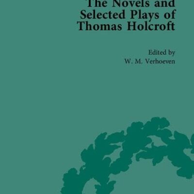 The Novels and Selected Plays of Thomas Holcroft (The Pickering Masters)
