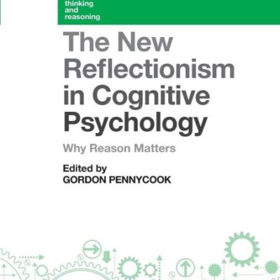 The New Reflectionism in Congnitive Psychology: Why Reason Matters (Current Issues in Thinking and Reasoning)