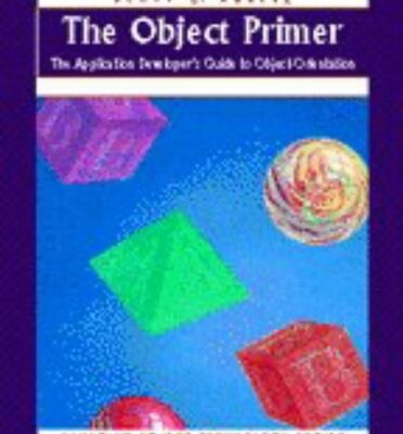 The Object Primer: The Application Developer`s Guide to Object-Orientation (SIGS: Managing Object Technology