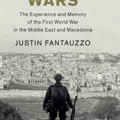 The Other Wars: The Experience and Memory of the First World War in the Middle East and Macedonia (Studies in the Social and Cultural History of Modern Warfare)