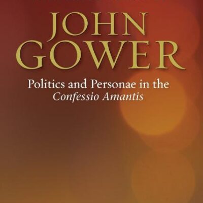 The Poetic Voices of John Gower: Politics and Personae in the Confessio Amantis: 9 (Publications of the John Gower Society)