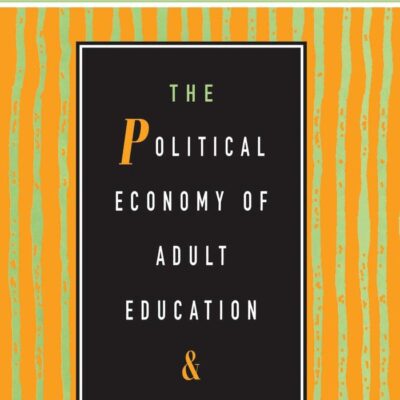 The Political Economy of Adult Education (Global Perspectives on Adult Education and Training)
