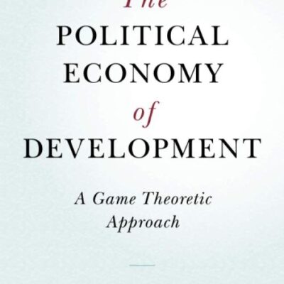 The Political Economy of Development: A Game Theoretic Approach (Cambridge Studies in Comparative Politics)