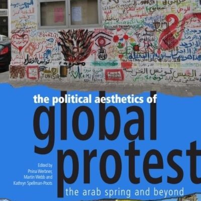 The Political Aesthetics of Global Protest: The Arab Spring and Beyond