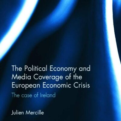 The Political Economy and Media Coverage of the European Economic Crisis: The Case of Ireland