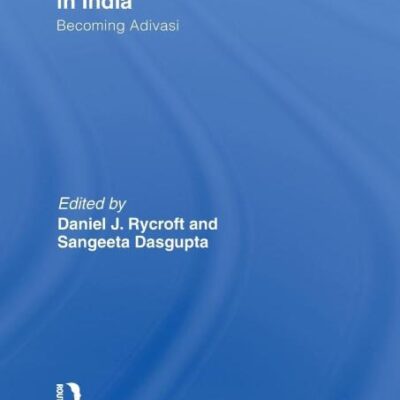 The Politics of Belonging in India: Becoming Adivasi (Routledge Contemporary South Asia Series)
