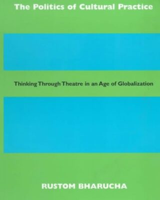The Politics of Cultural Practice: Thinking Through Theatre in an Age of Globalization