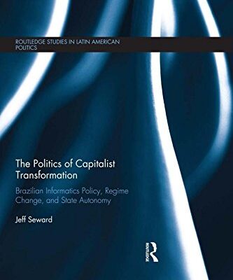 The Politics of Capitalist Transformation: Brazilian Informatics Policy