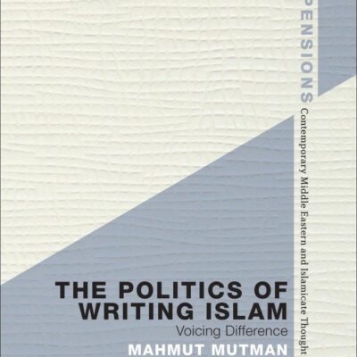 The Politics of Writing Islam: Voicing Difference (Suspensions: Contemporary Middle Eastern and Islamicate Thought