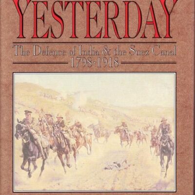 The Pomp of Yesterday: The Defence of India and the Suez Canal 1798-1918