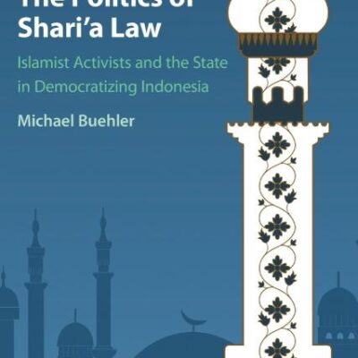The Politics of Shari'a Law: Islamist Activists and the State in Democratizing Indonesia