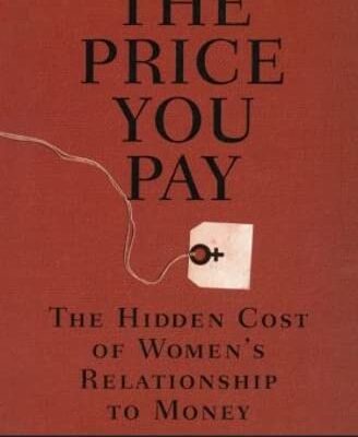 The Price You Pay: The Hidden Cost of Women's Relationship to Money