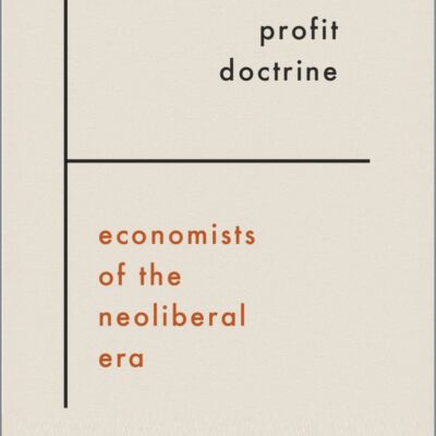 The Profit Doctrine: Economists of the Neoliberal Era