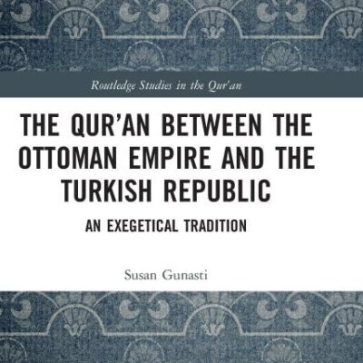 The Qur'an Between the Ottomon Empire and the Turkish Republic: An Exegetical Tradition (Routledge Studies in the Qur'an)