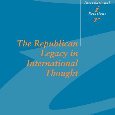 The Republican Legacy in International Thought: 59 (Cambridge Studies in International Relations)