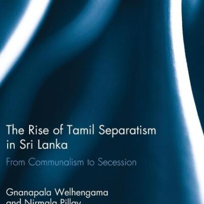 The Rise of Tamil Separatism in Sri Lanka: From Communalism to Secession (Routledge Research in International Law)